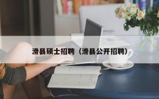 滑县硕士招聘（滑县公开招聘）