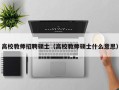 高校教师招聘硕士（高校教师硕士什么意思）