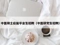 中医硕士应届毕业生招聘（中医研究生招聘）