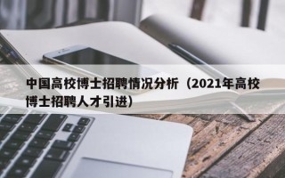 中国高校博士招聘情况分析（2021年高校博士招聘人才引进）