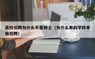 高校招聘为什么不是硕士（为什么有的学校单独招聘）