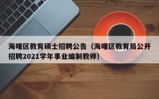 海曙区教育硕士招聘公告（海曙区教育局公开招聘2021学年事业编制教师）