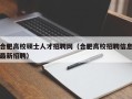 合肥高校硕士人才招聘网（合肥高校招聘信息最新招聘）