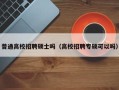 普通高校招聘硕士吗（高校招聘专硕可以吗）