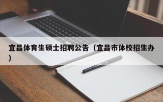 宜昌体育生硕士招聘公告（宜昌市体校招生办）