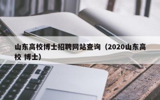 山东高校博士招聘网站查询（2020山东高校 博士）