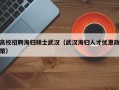 高校招聘海归硕士武汉（武汉海归人才优惠政策）