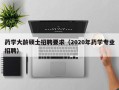 药学大龄硕士招聘要求（2020年药学专业招聘）