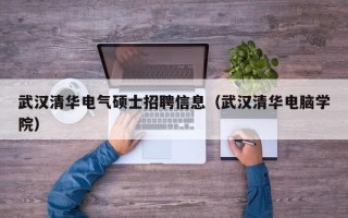 武汉清华电气硕士招聘信息（武汉清华电脑学院）