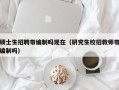 硕士生招聘带编制吗现在（研究生校招教师带编制吗）
