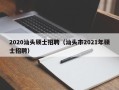 2020汕头硕士招聘（汕头市2021年硕士招聘）