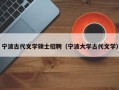 宁波古代文学硕士招聘（宁波大学古代文学）