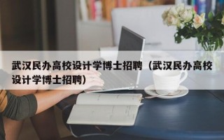 武汉民办高校设计学博士招聘（武汉民办高校设计学博士招聘）