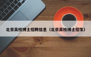 北京高校博士招聘信息（北京高校博士招生）