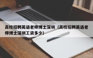 高校招聘英语老师博士深圳（高校招聘英语老师博士深圳工资多少）