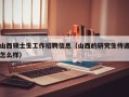 山西硕士生工作招聘信息（山西的研究生待遇怎么样）