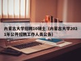 内蒙古大学招聘10硕士（内蒙古大学2021年公开招聘工作人员公告）