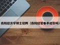 南阳经济学硕士招聘（南阳经管春季招生吗）