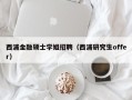 西浦金融硕士学姐招聘（西浦研究生offer）