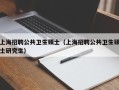 上海招聘公共卫生硕士（上海招聘公共卫生硕士研究生）