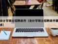 会计学硕士招聘条件（会计学硕士招聘条件要求）