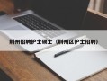 荆州招聘护士硕士（荆州区护士招聘）