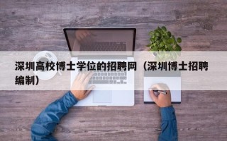 深圳高校博士学位的招聘网（深圳博士招聘 编制）