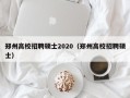 郑州高校招聘硕士2020（郑州高校招聘硕士）