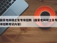 国家电网硕士生专项招聘（国家电网硕士生专项招聘考试内容）