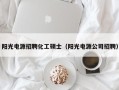 阳光电源招聘化工硕士（阳光电源公司招聘）