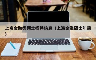 上海金融类硕士招聘信息（上海金融硕士年薪）