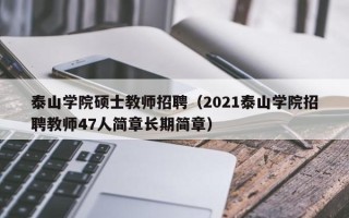 泰山学院硕士教师招聘（2021泰山学院招聘教师47人简章长期简章）