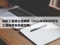 材料工程硕士招聘网（2021年材料科学与工程研究生校园招聘）