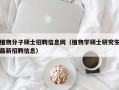植物分子硕士招聘信息网（植物学硕士研究生最新招聘信息）