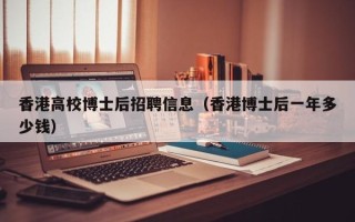 香港高校博士后招聘信息（香港博士后一年多少钱）
