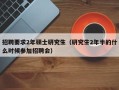 招聘要求2年硕士研究生（研究生2年半的什么时候参加招聘会）