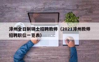漳州全日制硕士招聘教师（2021漳州教师招聘职位一览表）