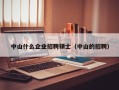 中山什么企业招聘硕士（中山的招聘）
