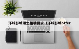 环球影城硕士招聘要求（环球影城offer）