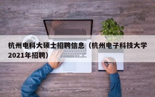 杭州电科大硕士招聘信息（杭州电子科技大学2021年招聘）