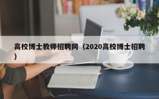 高校博士教师招聘网（2020高校博士招聘）