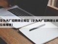 华为大厂招聘硕士岗位（华为大厂招聘硕士岗位有哪些）