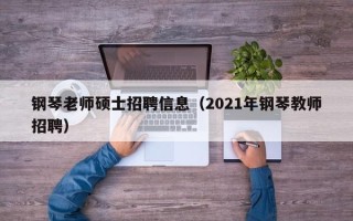 钢琴老师硕士招聘信息（2021年钢琴教师招聘）