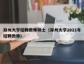 郑州大学招聘教师硕士（郑州大学2021年招聘教师）