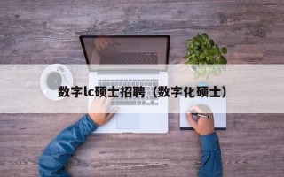 数字lc硕士招聘（数字化硕士）