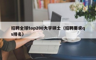 招聘全球top200大学硕士（招聘要求qs排名）