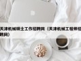 天津机械硕士工作招聘网（天津机械工程师招聘网）