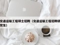 交通运输工程硕士招聘（交通运输工程招聘研究生）