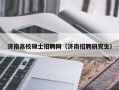 济南高校硕士招聘网（济南招聘研究生）