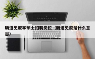 肠道免疫学硕士招聘岗位（肠道免疫是什么意思）